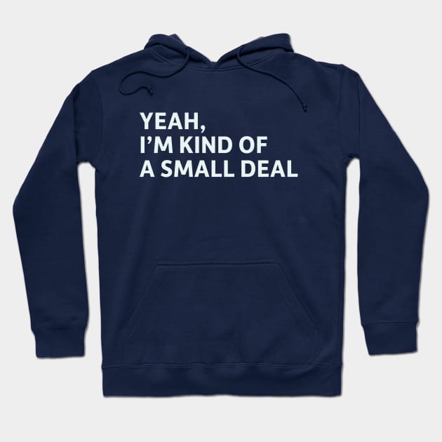 Yeah, I'm Kind of a Small Deal Hoodie by SillyQuotes